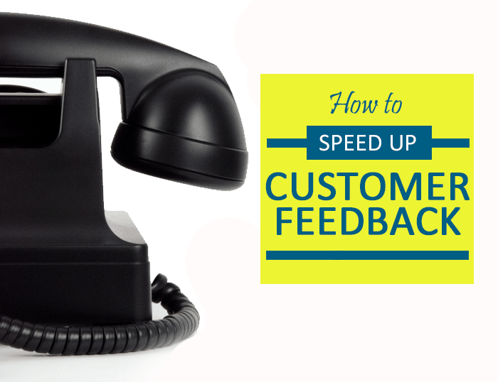 The Secret to Speeding Up the Process of Getting Quality Customer Feedback